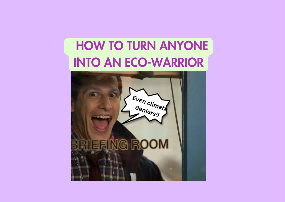 How To Turn Anyone Into An Eco-warrior!